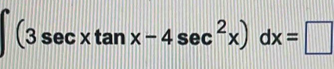 ∈t (3sec xtan x-4sec^2x)dx=□