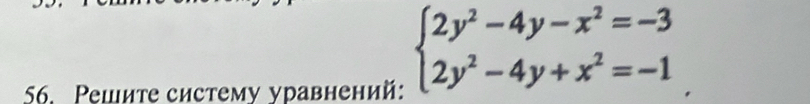 Ρешите систему уравнений:
beginarrayl 2y^2-4y-x^2=-3 2y^2-4y+x^2=-1endarray.