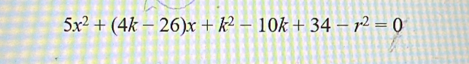 5x^2+(4k-26)x+k^2-10k+34-r^2=0