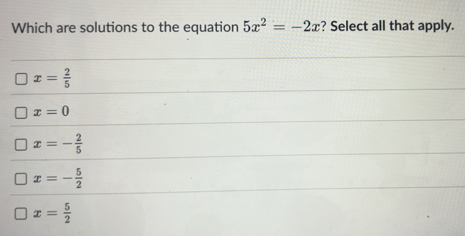 Solved: Which are solutions to the equation 5x^2=-2x ? Select all that ...