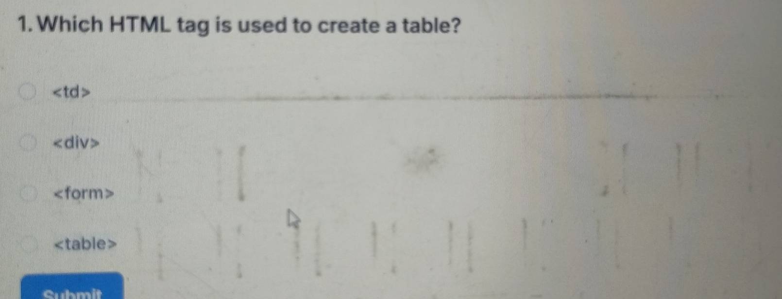 Which HTML tag is used to create a table?

Submit