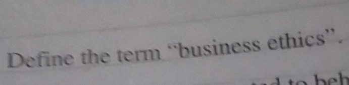 Define the term “business ethics”.