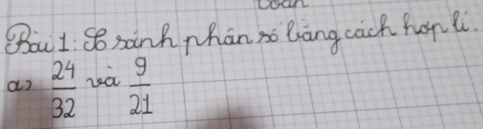 Oail So xanh phan so Bàng cach hon ?
a)  24/32   9/21 