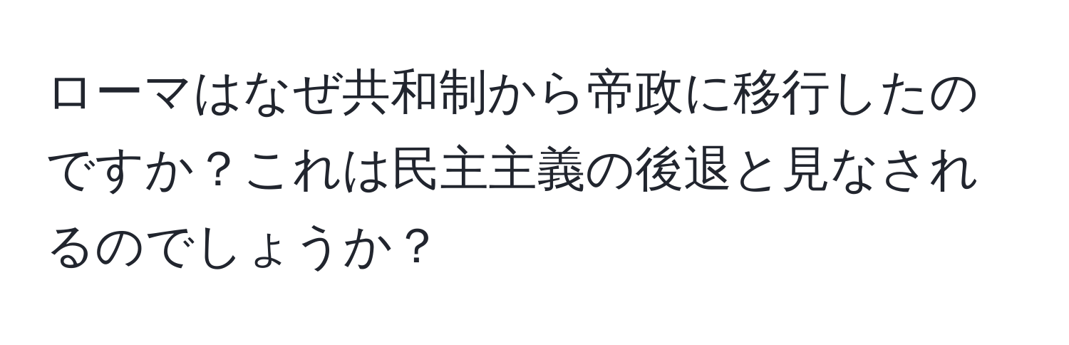 ローマはなぜ共和制から帝政に移行したのですか？これは民主主義の後退と見なされるのでしょうか？