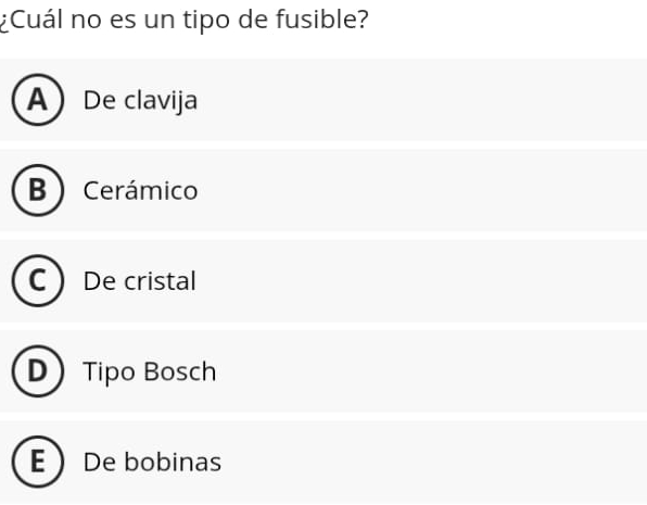 ¿Cuál no es un tipo de fusible?
ADe clavija
B ) Cerámico
De cristal
DTipo Bosch
E De bobinas