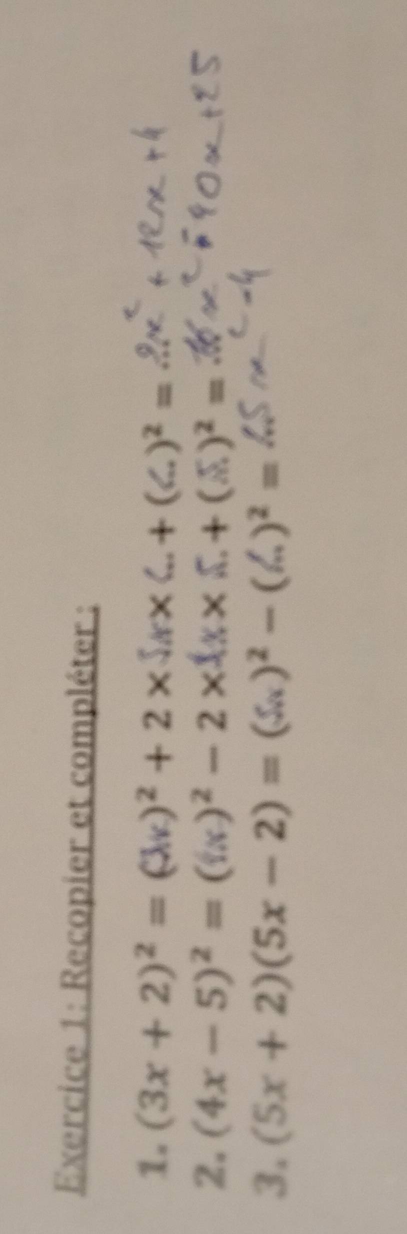 Recopier et compléter : 
1. (3x+2)^2=(3x)^2+2* +(...)^2=
2. (4x-5)^2=(6x)^2-2* 3x* 5+(5)^2=
3. (5x+2)(5x-2)=(5x)^2-(% )^2=