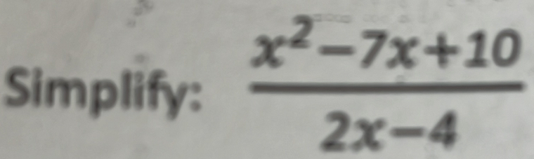 Simplify:  (x^2-7x+10)/2x-4 