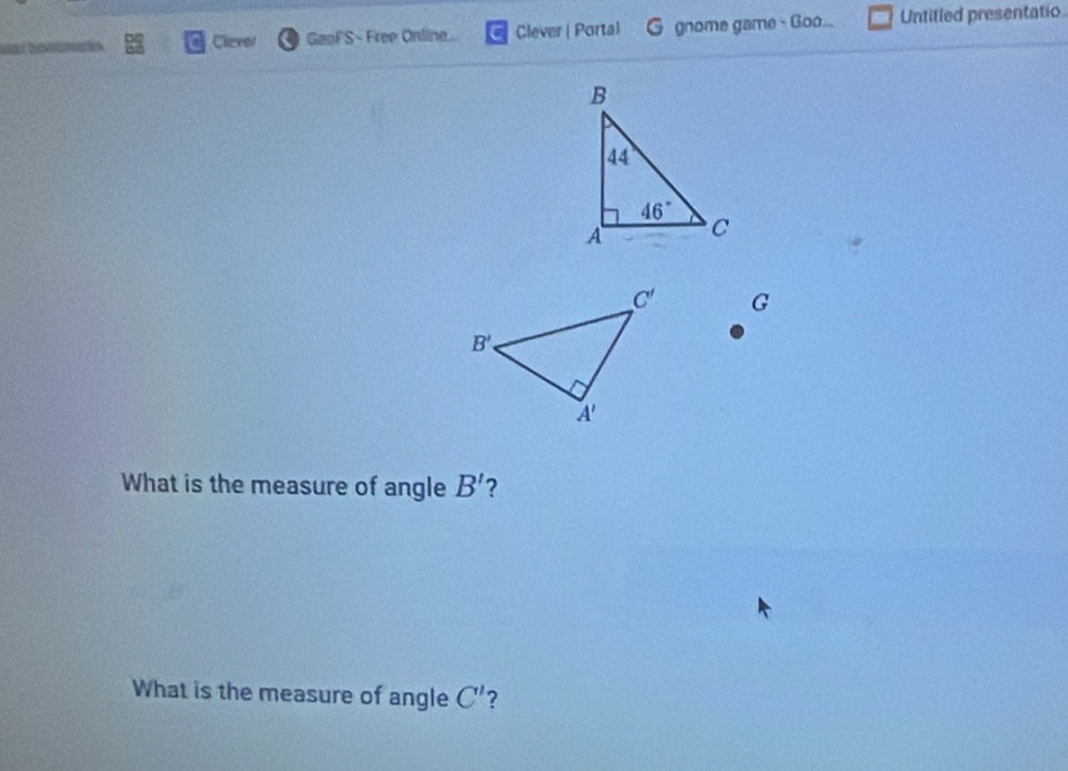 Cliever GaoFS - Free Online Clever | Portal G gnome game - Goo... Untitled presentatio
G
What is the measure of angle B' ?
What is the measure of angle C' ?