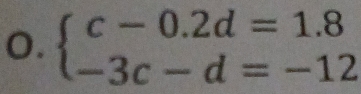 beginarrayl c-0.2d=1.8 -3c-d=-12endarray.