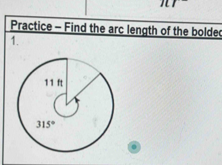 10^-
Practice - Find the arc length of the bolded
1.