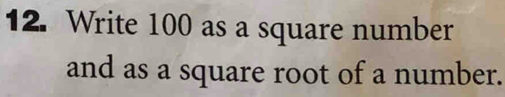 Write 100 as a square number 
and as a square root of a number.