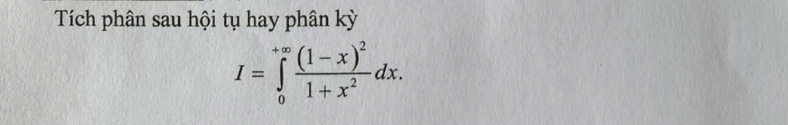 Tích phân sau hội tụ hay phân kỳ
I=∈tlimits _0^((+∈fty)frac (1-x)^2)1+x^2dx.