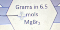 Grams in 6.5
mols
MgBr_2