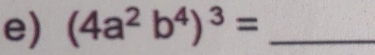 (4a^2b^4)^3= _