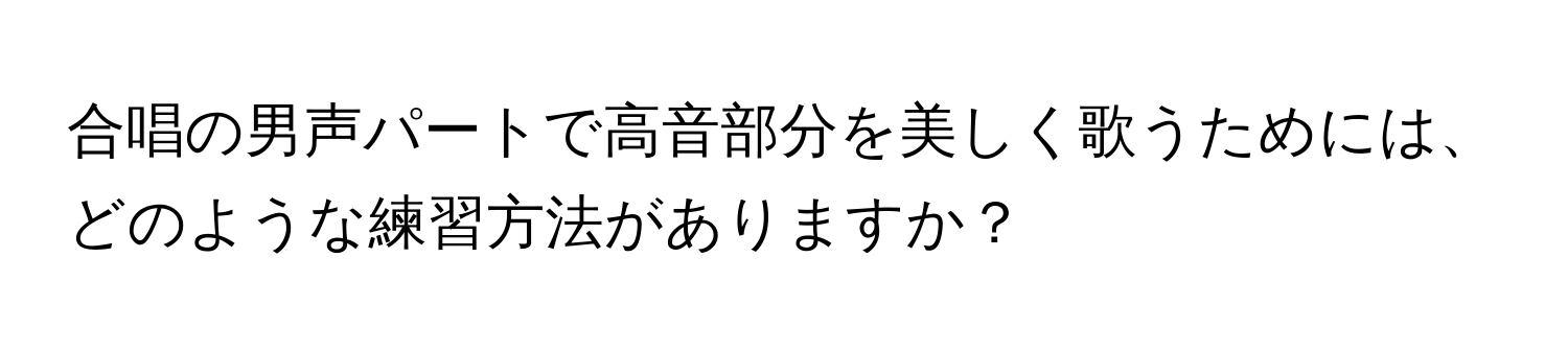 合唱の男声パートで高音部分を美しく歌うためには、どのような練習方法がありますか？