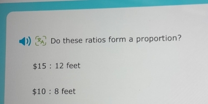 Do these ratios form a proportion?
$15:12 feet
$10:8 feet