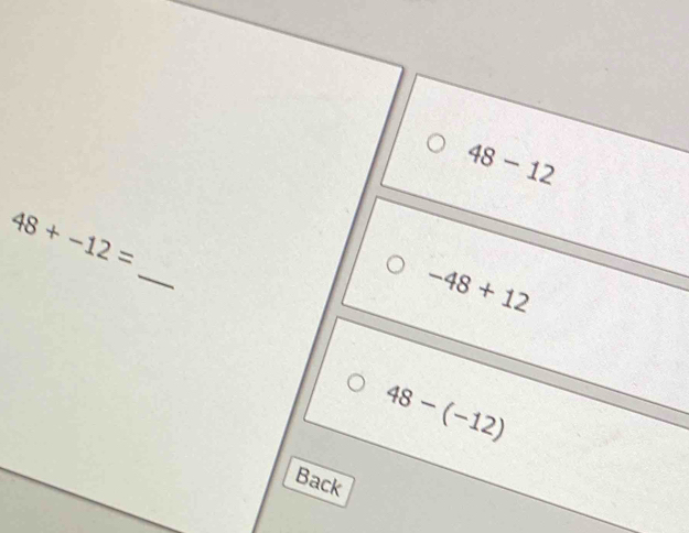 48-12
_
48+-12=
-48+12
48-(-12)
Back