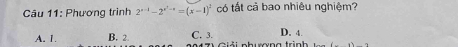 Phương trình 2^(x-1)-2^(x^2)-x=(x-1)^2 có tất cả bao nhiêu nghiệm?
A. 1. B. 2. C. 3. D. 4.
Đ ả i nhwợng trình