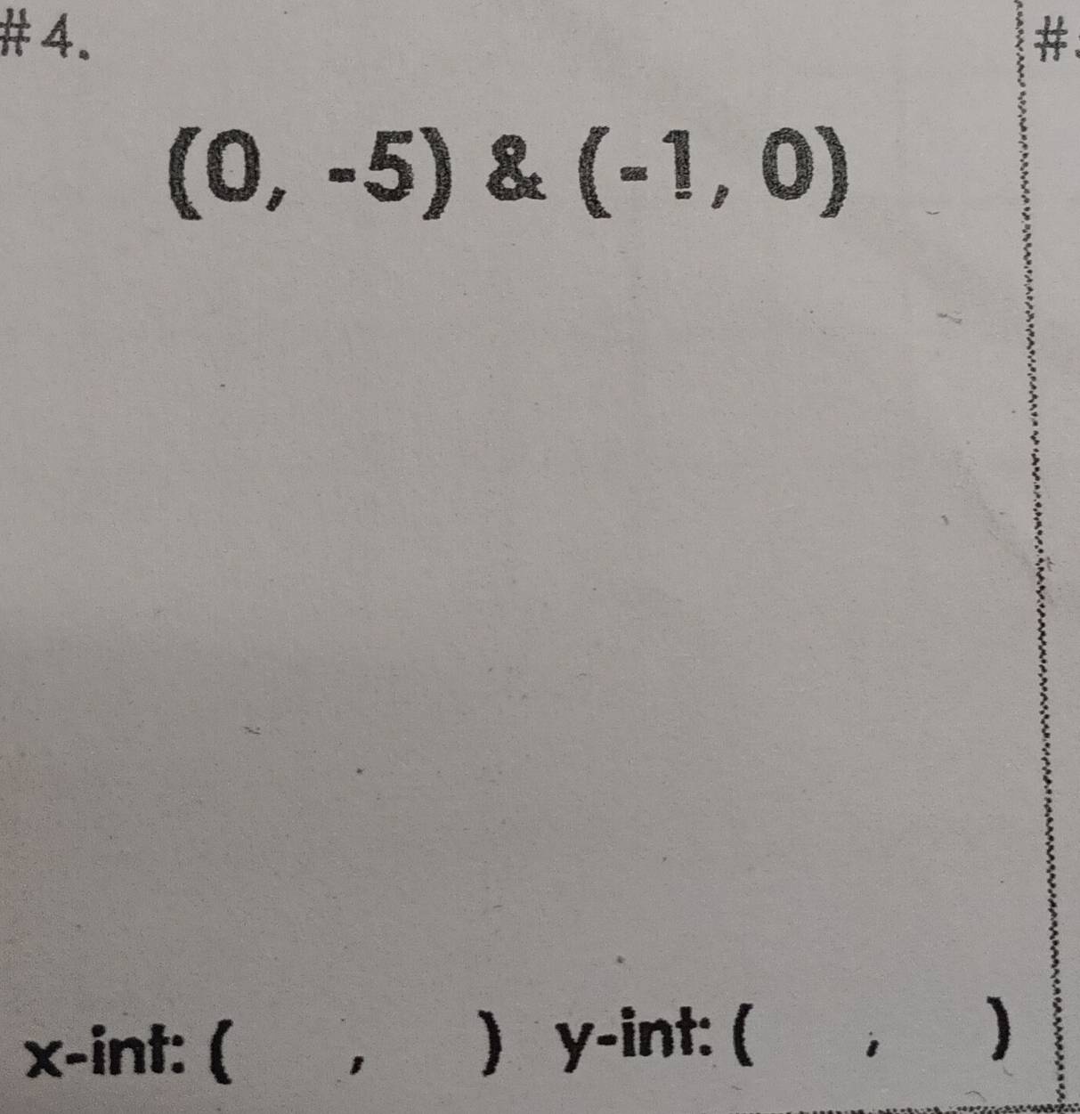 #4. #
(0,-5) & (-1,0)
x -int: ( 1 ) y -int: ( ) 
1