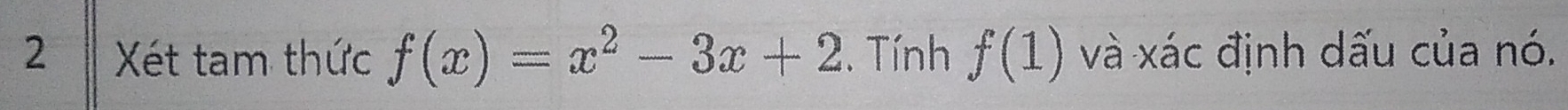 Xét tam thức f(x)=x^2-3x+2. Tính f(1) và xác định dấu của nó.