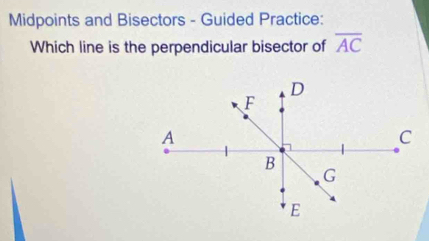 Midpoints and Bisectors - Guided Practice: 
Which line is the perpendicular bisector of overline AC