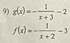 g(x)=- 1/x+3 -2
f(x)=- 1/x+2 -3