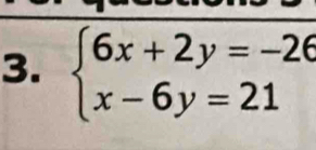 beginarrayl 6x+2y=-26 x-6y=21endarray.