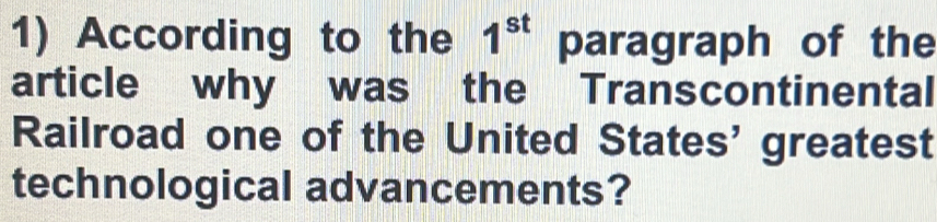 According to the 1^(st) paragraph of the 
article why was the Transcontinental 
Railroad one of the United States' greatest 
technological advancements?