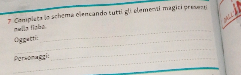 Completa lo schema elencando tutti gli elementi magici presenti 
nella fiaba. 
_Oggetti: 
_ 
_Personaggi: 
_