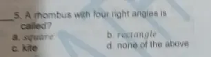 Solved: A rhombus with four right angles is called? a. square b ...