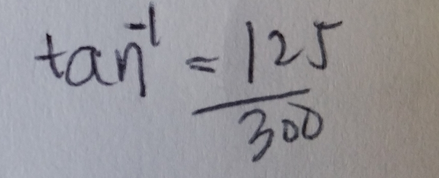 tan^(-1)= 125/300 