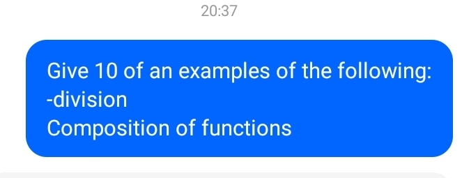 20:37
Give 10 of an examples of the following: 
-division 
Composition of functions