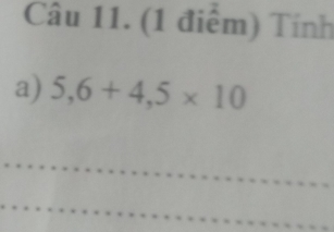 Tính 
a) 5,6+4,5* 10
_ 
_