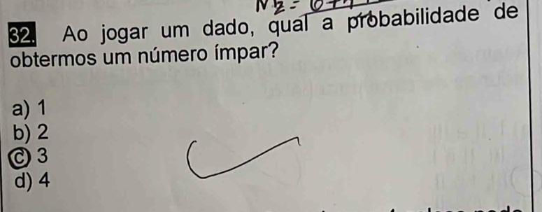 Ao jogar um dado, qual a probabilidade de
obtermos um número ímpar?
a) 1
b) 2
C3
d) 4