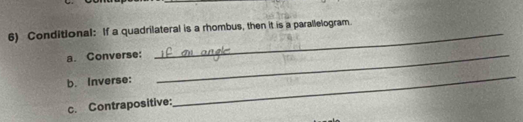 Conditional: If a quadrilateral is a rhombus, then it is a parallelogram. 
a. Converse:_ 
b. Inverse: 
c. Contrapositive: 
_