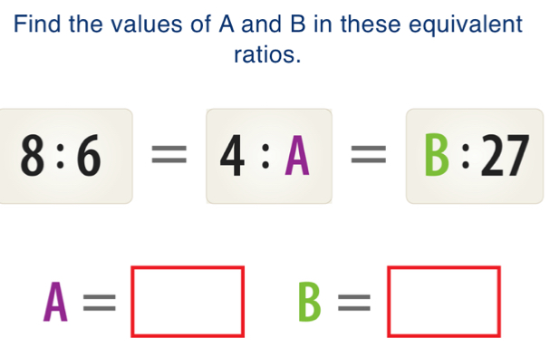 Solved: Find the values of A and B in these equivalent ratios. 8:6=4:A ...