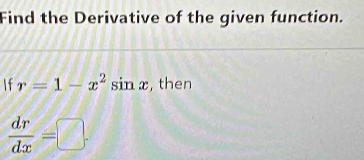 Find the Derivative of the given function. 
If r=1-x^2 si nx , then
 dr/dx =□.