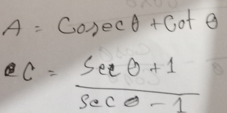 A=Cosec θ +cot θ
c= (sec θ +1)/sec θ -1 