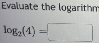 Evaluate the logarithm
log _2(4)=□