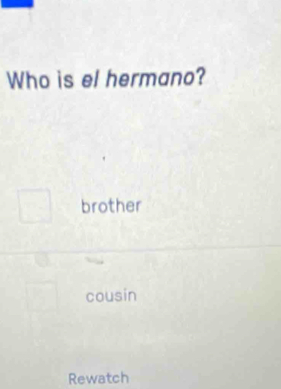 Who is el hermano?
brother
cousin
Rewatch