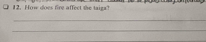 How does fire affect the taiga? 
_ 
_ 
_