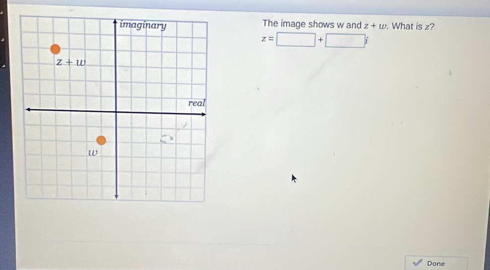 The image shows w and z+w. What is z?
z=□ +□ i
Done