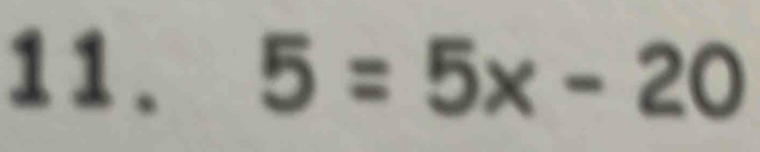 11 . 5=5x-20