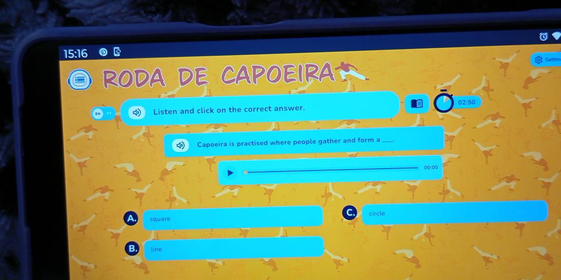 15:16
RODA DE CAPOEIRA Sattin
Listen and click on the correct answer. 02:50
Capoeira is practised where people gather and form a
00:00
C. circle
A square
B line