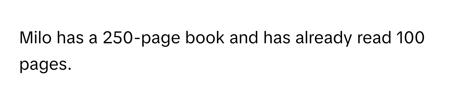 Milo has a 250-page book and has already read 100 pages.