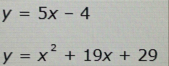 y=5x-4
y=x^2+19x+29