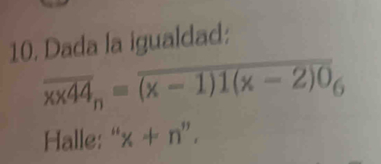 Dada la igualdad:
overline xx44_n=overline (x-1)1(x-2)0_6
Halle: “ x+n'',