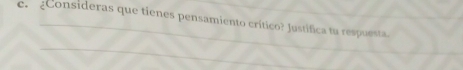 ¿Consideras que tienes pensamiento crítico? Justifica tu respuesta. 
_