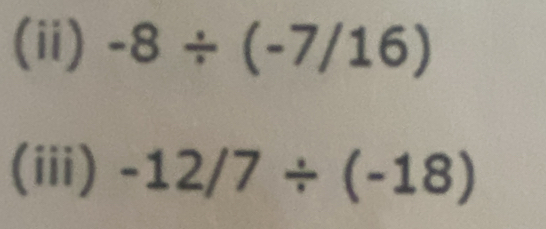 (ii) -8/ (-7/16)
(iii) -12/7/ (-18)