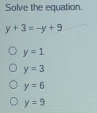 Solve the equation.
y+3=-y+9
y=1
y=3
y=6
y=9